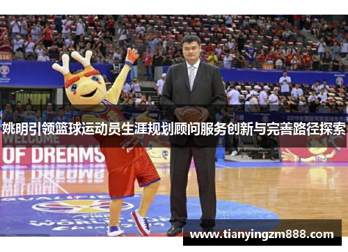 姚明引领篮球运动员生涯规划顾问服务创新与完善路径探索
