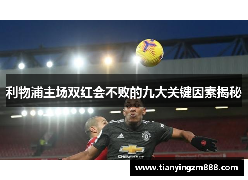 利物浦主场双红会不败的九大关键因素揭秘